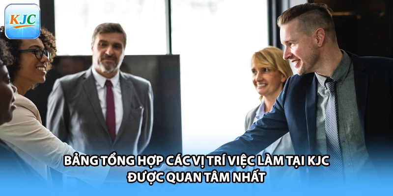 Bảng tổng hợp các vị trí việc làm tại KJC được quan tâm nhất