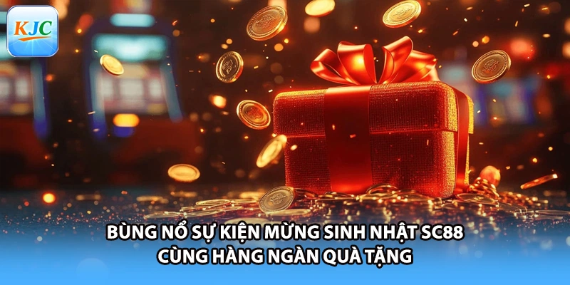Bùng Nổ Sự Kiện Mừng Sinh Nhật SC88 Cùng Hàng Ngàn Quà Tặng