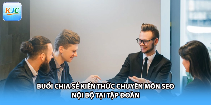 Buổi chia sẻ kiến thức chuyên môn SEO nội bộ tại tập đoàn