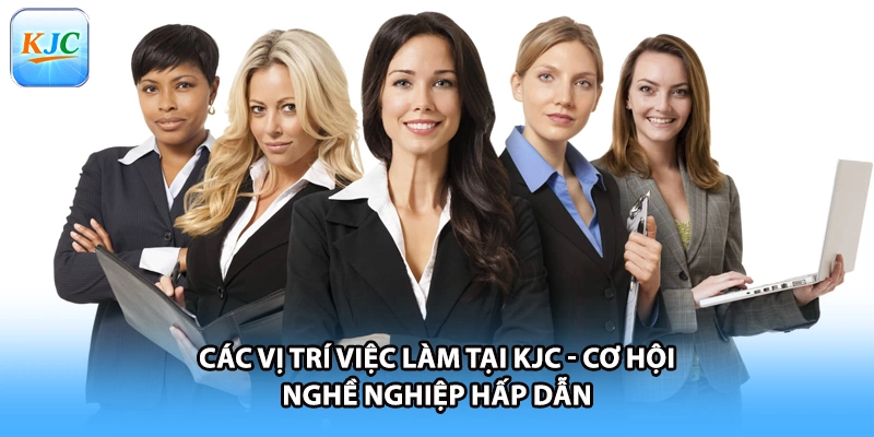Các Vị Trí Việc Làm Tại KJC - Cơ Hội Nghề Nghiệp Hấp Dẫn