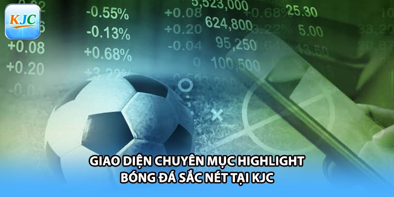 Giao diện chuyên mục highlight bóng đá sắc nét tại KJC