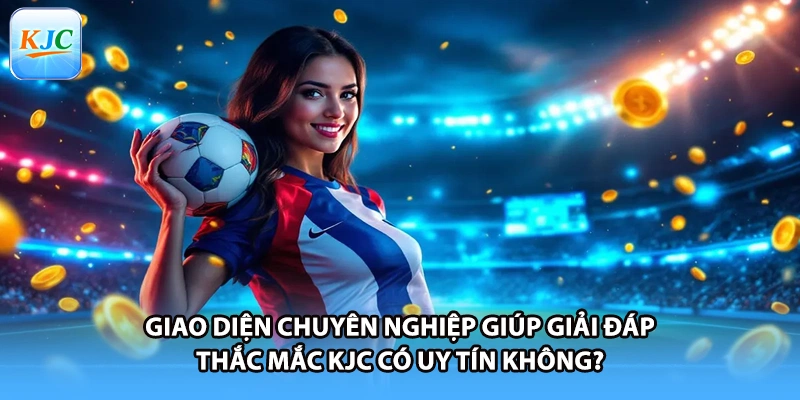Giao diện chuyên nghiệp giúp giải đáp thắc mắc KJC có uy tín không?