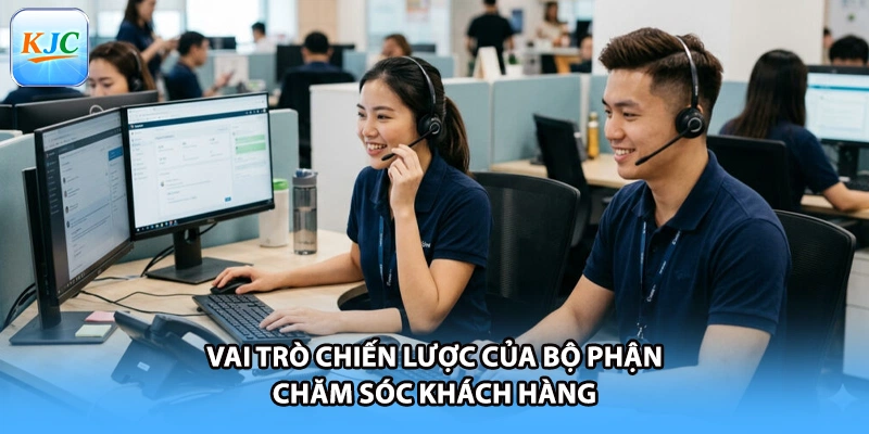 Vai trò chiến lược của bộ phận chăm sóc khách hàng