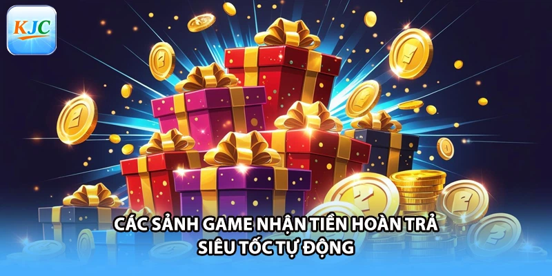 Các sảnh game nhận tiền hoàn trả siêu tốc tự động