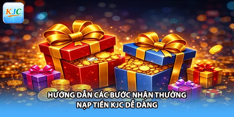Hướng dẫn các bước nhận thưởng nạp tiền KJC dễ dàng