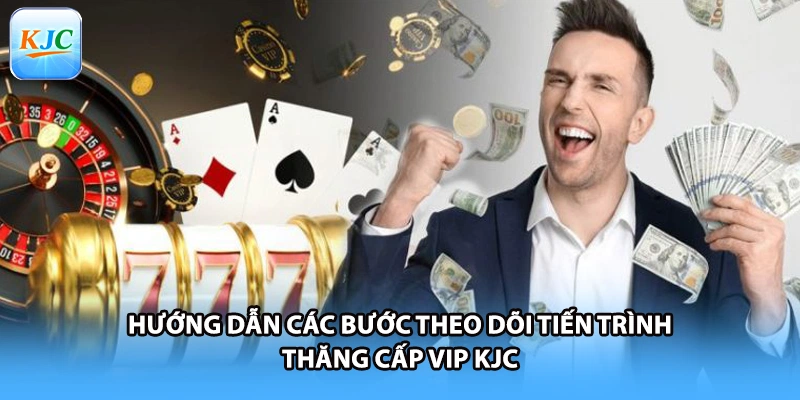 Hướng dẫn các bước theo dõi tiến trình thăng cấp VIP KJC