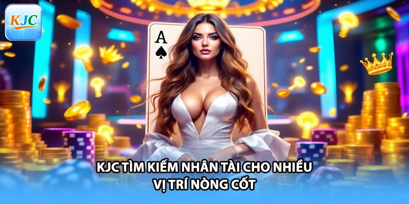 KJC tìm kiếm nhân tài cho nhiều vị trí nòng cốt