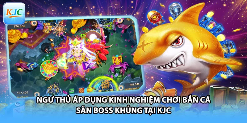 Ngư thủ áp dụng kinh nghiệm chơi bắn cá săn Boss khủng tại KJC