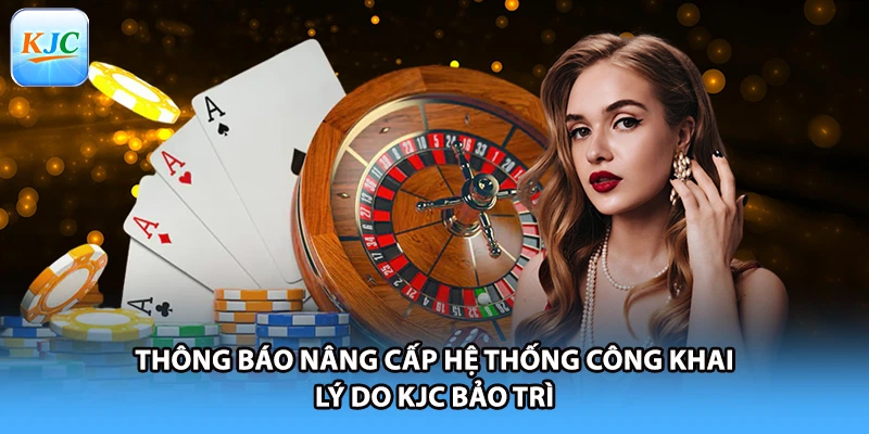 Thông báo nâng cấp hệ thống công khai lý do KJC bảo trì